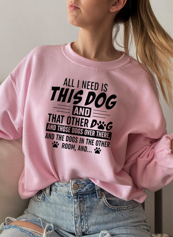 Dog Mom Sweatshirt - All I Need Is This Dog