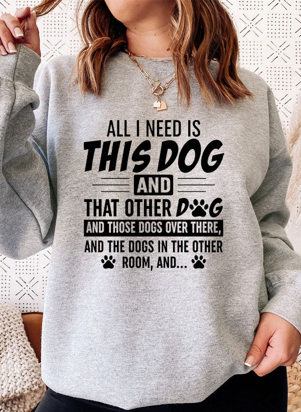 Dog Mom Sweatshirt - All I Need Is This Dog