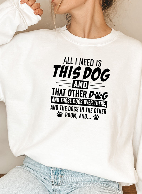 Dog Mom Sweatshirt - All I Need Is This Dog