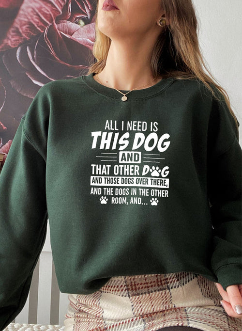 Dog Mom Sweatshirt - All I Need Is This Dog