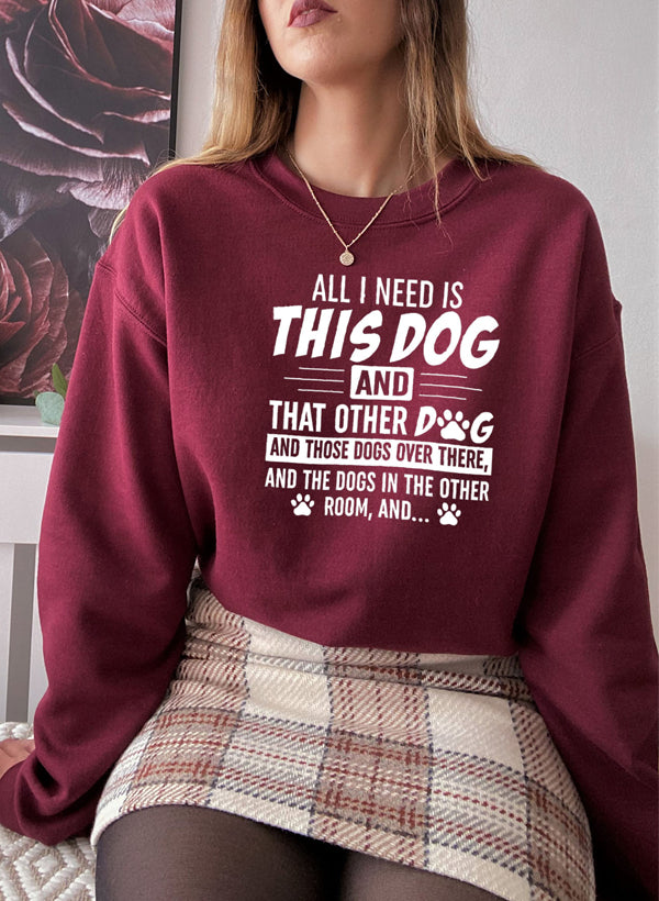 Dog Mom Sweatshirt - All I Need Is This Dog